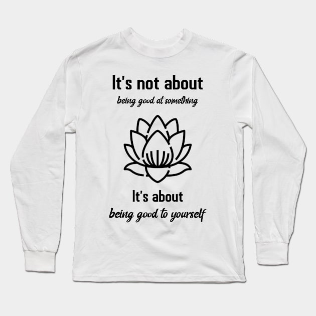 It`s not about being good at something Long Sleeve T-Shirt by BigtoFitmum27